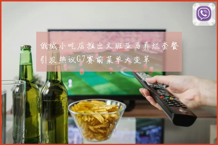俄城小吃店推出文班亚马真烂套餐引发热议G7赛前菜单大变革