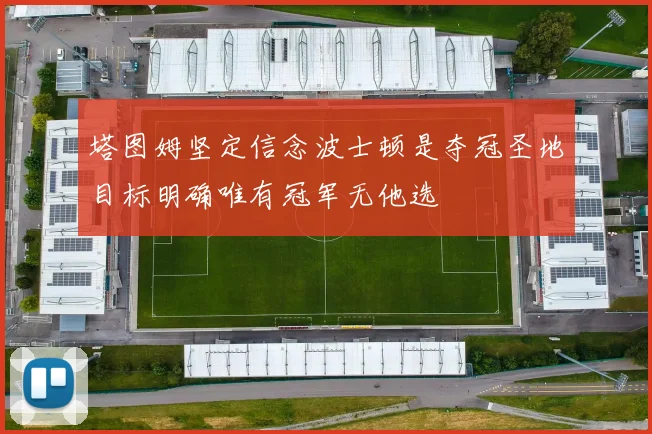 塔图姆坚定信念波士顿是夺冠圣地目标明确唯有冠军无他选
