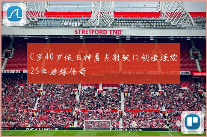 C罗40岁依旧神勇点射破门创造连续25年进球传奇