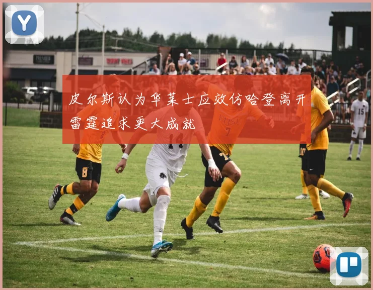 皮尔斯认为华莱士应效仿哈登离开雷霆追求更大成就