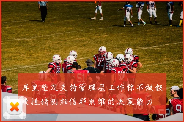 库里坚定支持管理层工作称不做假设性猜测相信邓利维的决策能力