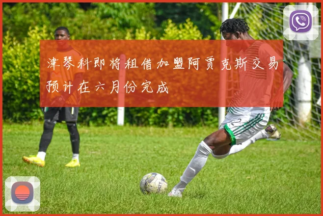 津琴科即将租借加盟阿贾克斯交易预计在六月份完成